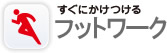 すぐにかけつけるフットワーク